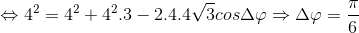 \Leftrightarrow 4^{2}=4^{2}+4^{2}.3-2.4.4\sqrt{3}cos\Delta \varphi \Rightarrow \Delta \varphi =\frac{\pi }{6}
