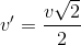 {v}'=\frac{v\sqrt{2}}{2}
