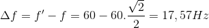 \Delta f={f}'-f=60-60.\frac{\sqrt{2}}{2}=17,57Hz