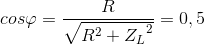 cos\varphi =\frac{R}{\sqrt{R^{2}+{Z_{L}}^{2}}}=0,5