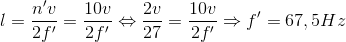 l=\frac{{n}'v}{2{f}'}=\frac{10v}{2{f}'}\Leftrightarrow \frac{2v}{27}=\frac{10v}{2{f}'}\Rightarrow {f}'=67,5Hz