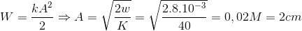 W=\frac{kA^{2}}{2}\Rightarrow A=\sqrt{\frac{2w}{K}}=\sqrt{\frac{2.8.10^{-3}}{40}}=0,02M=2cm