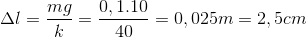 \Delta l=\frac{mg}{k}=\frac{0,1.10}{40}=0,025m=2,5cm