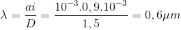 \lambda =\frac{ai}{D}=\frac{10^{-3}.0,9.10^{-3}}{1,5}=0,6\mu m