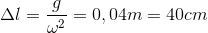 \Delta l=\frac{g}{\omega ^{2}}=0,04m=40cm