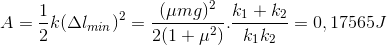A=\frac{1}{2}k(\Delta l_{min})^{2}=\frac{(\mu mg)^{2}}{2(1+\mu ^{2})}.\frac{k_{1}+k_{2}}{k_{1}k_{2}}=0,17565J