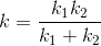 k=\frac{k_{1}k_{2}}{k_{1}+k_{2}}