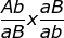 \fn_jvn \small \frac{Ab}{aB} x\frac{aB}{ab}