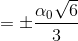 =\pm \frac{\alpha _{0}\sqrt{6}}{3}