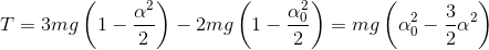 T=3mg\left ( 1-\frac{\alpha ^{2}}{2} \right )-2mg\left ( 1-\frac{\alpha _{0}^{2}}{2} \right )=mg\left ( \alpha _{0}^{2}-\frac{3}{2}\alpha ^{2} \right )