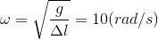 \omega =\sqrt{\frac{g}{\Delta l}}=10(rad/s)