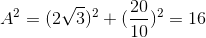 A^{2}=(2\sqrt{3})^{2}+(\frac{20}{10})^{2}=16