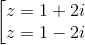 \left [ \begin{matrix} z = 1+ 2i & \\ z = 1-2i & \end{matrix}