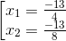 \left [ \begin{matrix} x_{1}= \frac{-13}{4} & \\ x_{2}=\frac{-13}{8} & \end{matrix}