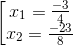 \left [ \begin{matrix} x_{1}= \frac{-3}{4} & \\ x_{2}=\frac{-23}{8} & \end{matrix}