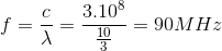 f=\frac{c}{\lambda }=\frac{3.10^{8}}{\frac{10}{3}}=90MHz