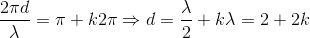 \frac{2\pi d}{\lambda }=\pi +k2\pi \Rightarrow d=\frac{\lambda }{2}+k\lambda =2+2k