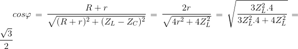 cos\varphi =\frac{R+r}{\sqrt{(R+r)^{2}+(Z_{L}-Z_{C})^{2}}}=\frac{2r}{\sqrt{4r^{2}+4Z_{L}^{2}}}=\sqrt{\frac{3Z_{L}^{2}.4}{3Z_{L}^{2}.4+4Z_{L}^{2}}}=\frac{\sqrt{3}}{2}