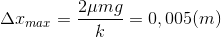 \Delta x_{max}=\frac{2\mu mg}{k}=0,005(m)