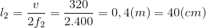 l_{2}=\frac{v}{2f_{2}}=\frac{320}{2.400}=0,4(m)=40(cm)
