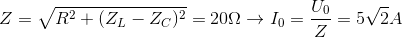 Z=\sqrt{R^{2}+(Z_{L}-Z_{C})^{2}}=20\Omega \rightarrow I_{0}=\frac{U_{0}}{Z}=5\sqrt{2}A
