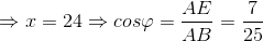 \Rightarrow x=24\Rightarrow cos\varphi =\frac{AE}{AB}=\frac{7}{25}