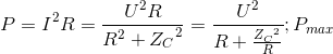 P=I^{2}R=\frac{U^{2}R}{R^{2}+{Z_{C}}^{2}}=\frac{U^{2}}{R+\frace_Z_{C^{2}}{R}};P_{max}