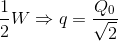 \frac{1}{2}W\Rightarrow q=\frac{Q_{0}}{\sqrt{2}}