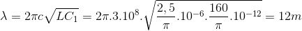 \lambda =2\pi c\sqrt{LC_{1}}=2\pi .3.10^{8}.\sqrt{\frac{2,5}{\pi }.10^{-6}.\frac{160}{\pi }.10^{-12}}=12m