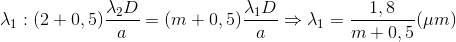 \lambda _{1}:(2+0,5)\frac{\lambda _{2}D}{a}=(m+0,5)\frac{\lambda _{1}D}{a}\Rightarrow \lambda _{1}=\frac{1,8}{m+0,5}(\mu m)