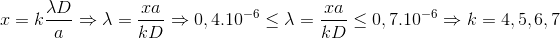 x=k\frac{\lambda D}{a}\Rightarrow \lambda =\frac{xa}{kD}\Rightarrow 0,4.10^{-6}\leq \lambda =\frac{xa}{kD}\leq 0,7.10^{-6}\Rightarrow k=4,5,6,7