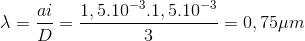 \lambda =\frac{ai}{D}=\frac{1,5.10^{-3}.1,5.10^{-3}}{3}=0,75\mu m