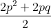 \frac{2p^{2}+2pq}{2}