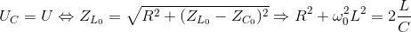 U_{C}=U\Leftrightarrow Z_{L_{0}}=\sqrt{R^{2}+(Z_{L_{0}}-Z_{C_{0}})^{2}}\Rightarrow R^{2}+\omega _{0}^{2}L^{2}=2\frac{L}{C}