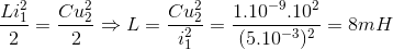 \frac{Li_{1}^{2}}{2}=\frac{Cu_{2}^{2}}{2}\Rightarrow L=\frac{Cu_{2}^{2}}{i_{1}^{2}}=\frac{1.10^{-9}.10^{2}}{(5.10^{-3})^{2}}=8mH