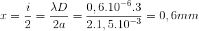 x=\frac{i}{2}=\frac{\lambda D}{2a}=\frac{0,6.10^{-6}.3}{2.1,5.10^{-3}}=0,6mm