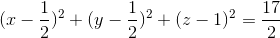 (x-\frac{1}{2})^{2}+(y-\frac{1}{2})^{2}+(z-1)^{2}=\frac{17}{2}