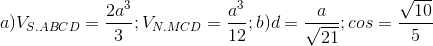 a)V_{S.ABCD}=\frac{2a^{3}}{3};V_{N.MCD}=\frac{a^{3}}{12}; b)d =\frac{a}{\sqrt{21}}; cos = \frac{\sqrt{10}}{5}