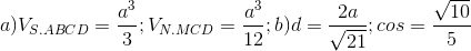 a)V_{S.ABCD}=\frac{a^{3}}{3};V_{N.MCD}=\frac{a^{3}}{12}; b)d =\frac{2a}{\sqrt{21}}; cos = \frac{\sqrt{10}}{5}
