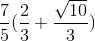 \frac{7}{5}(\frac{2}{3}+\frac{\sqrt{10}}{3})