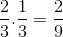 \frac{2}{3}.\frac{1}{3}=\frac{2}{9}