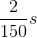 \frac{2}{150}s
