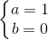 \left\{\begin{matrix} a = 1 & \\ b = 0 & \end{matrix}\right.