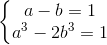 \left\{\begin{matrix} a - b = 1 & \\ a^3 - 2b^3 = 1 & \end{matrix}\right.