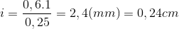 i=\frac{0,6.1}{0,25}=2,4 (mm)=0,24cm