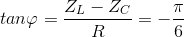 tan\varphi =\frac{Z_{L}-Z_{C}}{R}=-\frac{\pi }{6}