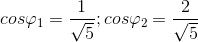 cos\varphi _{1}=\frac{1}{\sqrt{5}};cos\varphi _{2}=\frac{2}{\sqrt{5}}