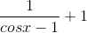 \frac{1}{cosx - 1}+ 1