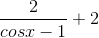 \frac{2}{cosx - 1}+ 2