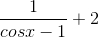 \frac{1}{cosx - 1}+ 2
